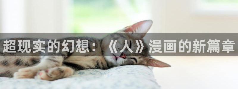 汗汗漫画免费阅读在：超现实的幻想：《人》漫画的新篇章